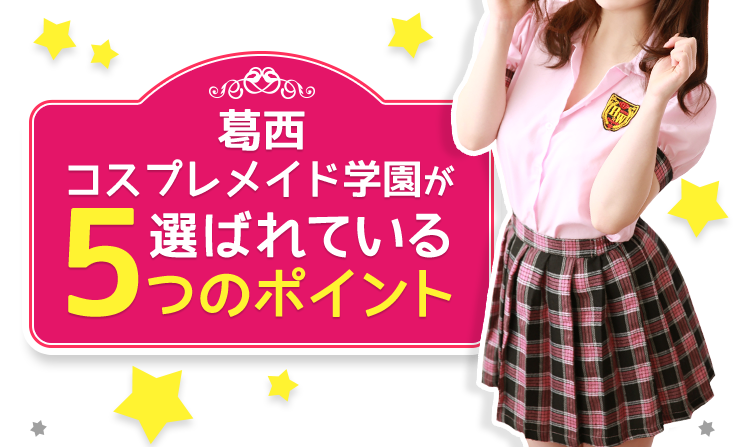 葛西コスプレメイド学園が選ばれている5つのポイント